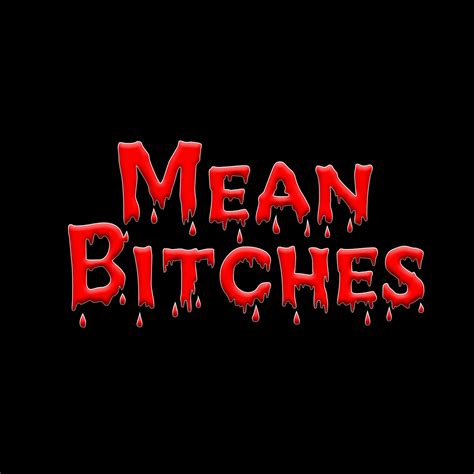 meanbitches|Mean Bitch .